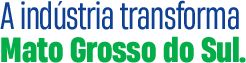 A indústria transforma Mato Grosso do Sul.